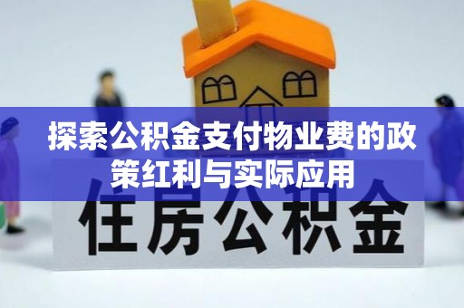 中介探索公积金支付物业费的政策红利与实际应用