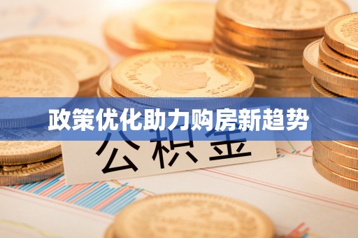中介政策优化助力购房新趋势