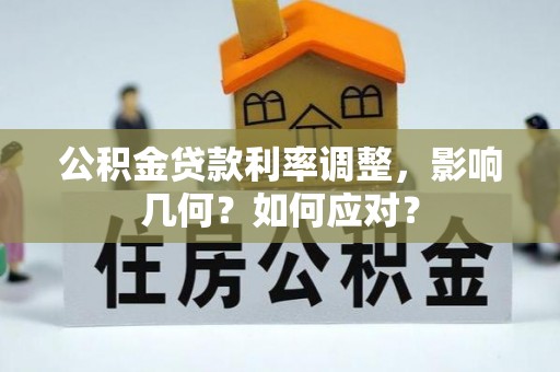 中介公积金贷款利率调整，影响几何？如何应对？
