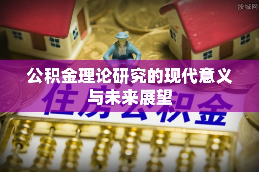 中介公积金理论研究的现代意义与未来展望