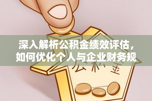 中介深入解析公积金绩效评估，如何优化个人与企业财务规划
